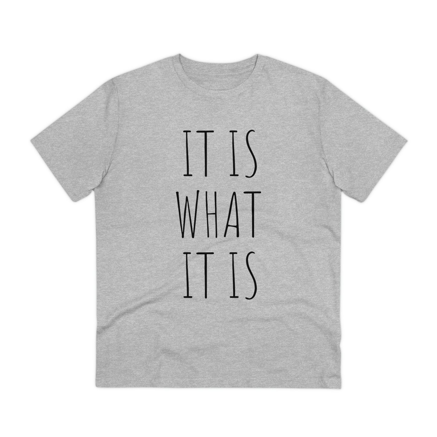 It is what it is Organic Creator T-shirt - Unisex