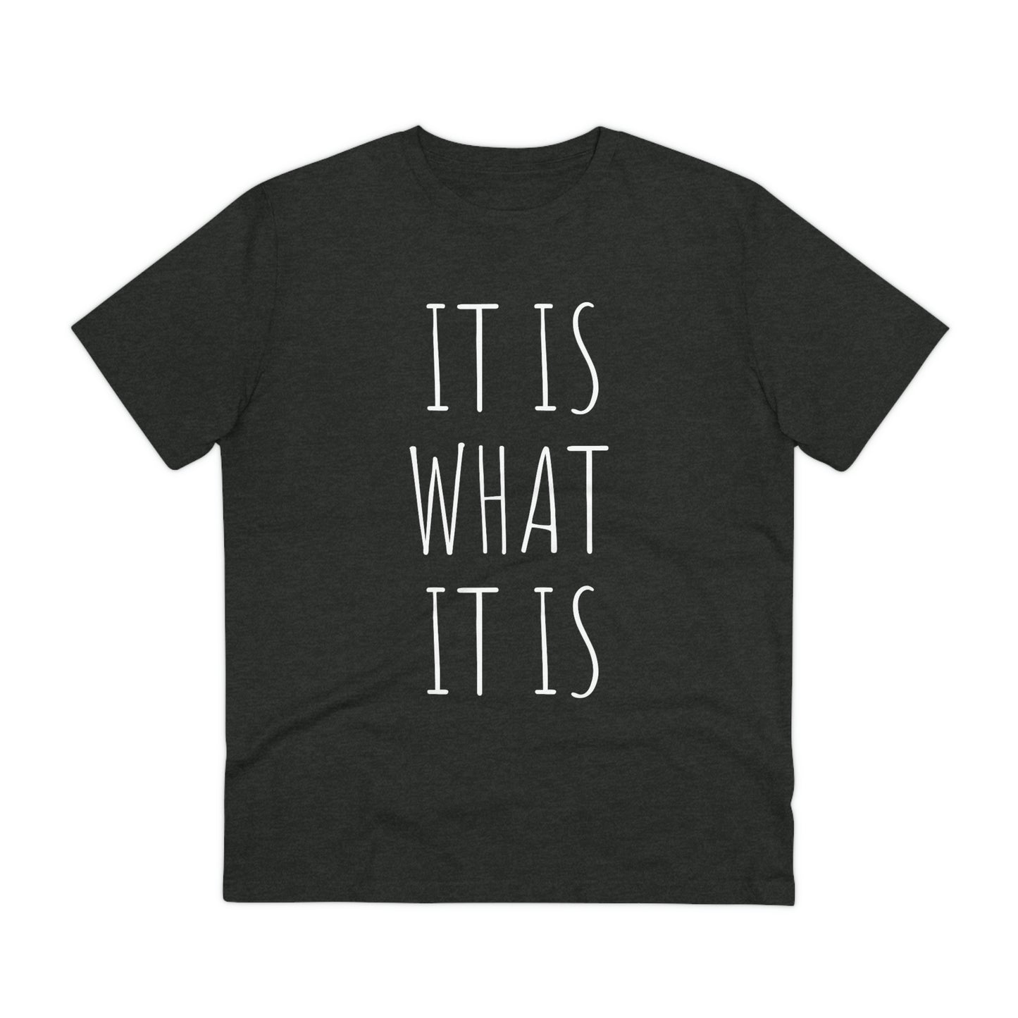 It is what it is Organic Creator T-shirt - Unisex